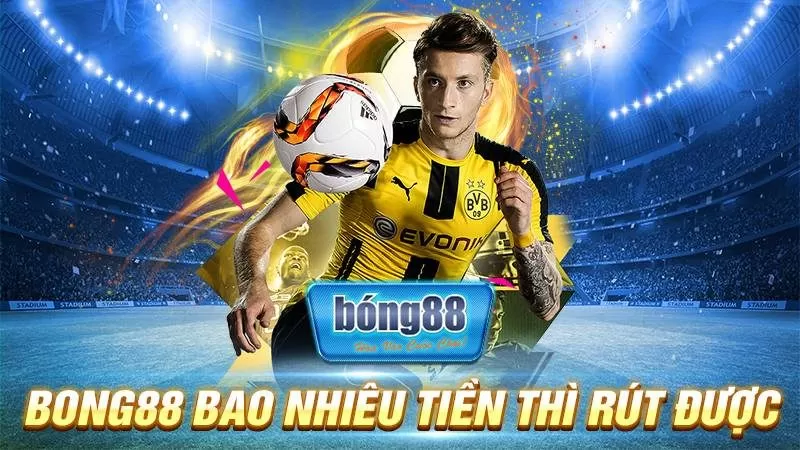 BONG88 29 Bong88 bao nhiêu tiền thì rút được?